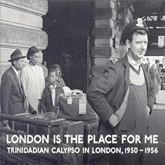 London Is The Place For Me: Trinidadian Calypso In London, 1950-1956
