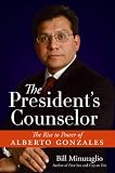 The Presidents Counselor: The Alberto Gonzales Story