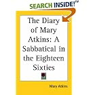 The Diary of Mary Atkins: A Sabbatical in the Eighteen Sixties by  Mary Atkins
