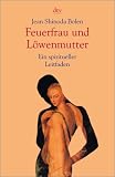 Feuerfrau und L&ouml;wenmutter: G&ouml;ttinnen des Weiblichen - Jean Shinoda Bolen
