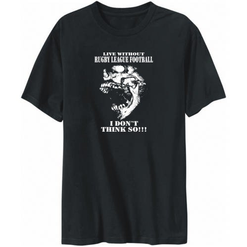 T-Shirt Mens Black " Live without Rugby League Football - I don't think so!!! " Sports X-Large