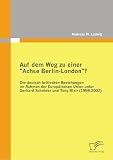 Produkt-Bild: Auf dem Weg zu einer "Achse Berlin-London"? - Die deutsch-britischen Beziehungen im Rahmen der Europ&auml;ischen Union unter Gerhard Schr&ouml;der und Tony Blair (1998-2002)