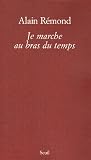 Je marche au bras du temps par Alain Rémond Je marche au bras du temps par Rémond