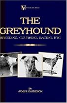 The Greyhound: Breeding, Coursing, Racing, Etc. (a Vintage Dog Books Breed Classic)
