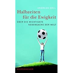 Halbzeiten f�r die Ewigkeit. �ber die wichtigste Nebensache der Welt
