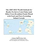 Review ICON Group International, Inc.  / The 2007-2012 World Outlook for Ready-To-Serve Corn Flakes and Other Corn Breakfast Foods Mixed with Fruit and Nuts Excluding Infant Cereals
