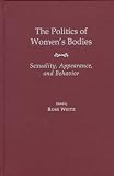 The Politics of Women's Bodies: Sexuality, Appearance, and Behavior