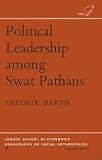 Political Leadership among Swat Pathans (London School of Economics Monographs on Social Anthropology)