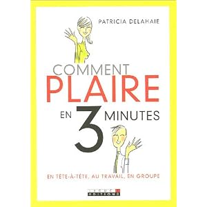 Comment plaire en 3 minutes : En t�te-�-t�te, au travail, en groupe