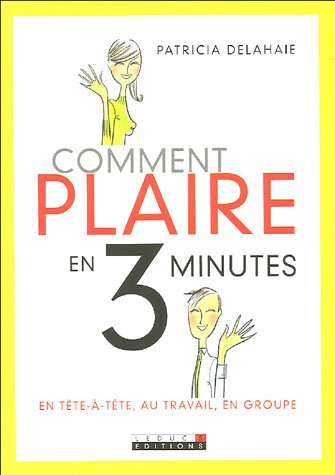 Comment plaire en 3 minutes : En tête-à-tête, au travail, en groupe francais