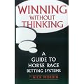 Winning without Thinking: The Definitive Guide to Horse Race Betting Systems (Best bet books)