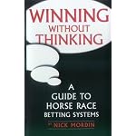 Winning without Thinking: The Definitive Guide to Horse Race Betting Systems (Best bet books)