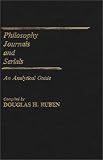 Philosophy Journals and Serials: An Analytical Guide (Annotated Bibliographies of Serials: A Subject Approach)