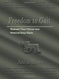 Freedom to Gait: Release Your Horse Into Natural Easy-Gaits
