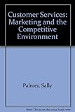 Customer services : marketing and the competitive environment