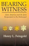 Bearing Witness: How America and Its Jews Responded to the Holocaust