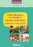 Pour découvrir le monde à l'école maternelle : Guide pour l'enseignant