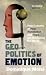 The Geopolitics of Emotion: How Cultures of Fear, Humiliation and Hope are Reshaping the World