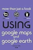 Using Google Maps and Google Earth Using Google Maps and Google Earth
