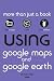 Using Google Maps and Google Earth