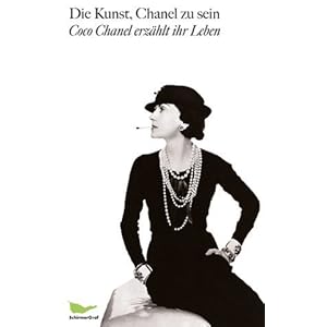 Die Kunst, Chanel zu sein: Coco Chanel erzählt ihr Leben