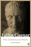 Review Routledge  / JULIUS CAESAR: The Colossus of Rome (Roman Imperial Biographies)