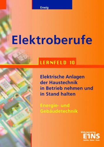 Bildungsverlag Eins Elektroberufe. Lernfeld 10. Lehr- / Fachbuch: Energie- und Geb&auml;udetechnik. Elektrische Anlagen der Haustechnik in Betrieb nehm ...