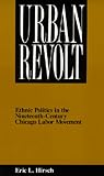 Urban Revolt: Ethnic Politics in the Nineteenth-Century Chicago Labor Movement