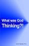 What Was God Thinking?!