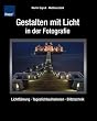 Gestalten mit Licht in der Fotografie: Lichtf�hrung, Tageslichtaufnahmen, Blitztechnik