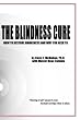 THE BLINDNESS CURE: HOW TO RESTORE AWARENESS AND WHY YOU NEED TO