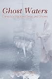 Ghost Waters: Canada s Haunted Seas and Shores