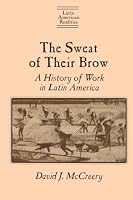 The Sweat of Their Brow: A History of Work in Latin America (Latin American Realities)
