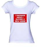 I FANTASIZE ABOUT BUYING A NEW HOME *Bella Ladies/ JUNIORS Short Sleeve Scoop Neck FITTED TEE (T-Shirt) Various Colors