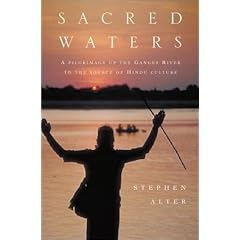 Sacred Waters: A Pilgrimage Up the Ganges River to the Source of Hindu Culture
