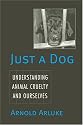 Just a Dog: Understanding Animal Cruelty and Ourselves (Animals, Culture, and Society)