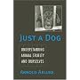 Just a Dog: Understanding Animal Cruelty and Ourselves (Animals, Culture, and Society)
