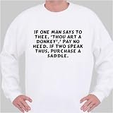 If one man says to thee, 'Thou art a donkey',' pay no heed. If two speak thus, purchase a saddle. Sweatshirt