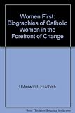Women first : biographies of Catholic women in the forefront of change