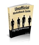 Unofficial Nickelback Guide: Their Story, Songs and Concerts
