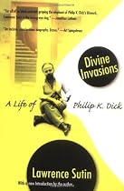 Divine Invasions: A Life Of Philip K. Dick