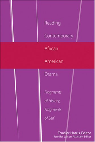 Reading Contemporary African American Drama: Fragments of History, Fragments of Self (African American Literature and Culture: Expanding and Exploding the Boundaries)