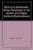 Birth of a worldview : early Christianity in its Jewish and pagan context