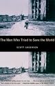 The Man Who Tried to Save the World: The Dangerous Life and Mysterious Disappearance of an American Hero