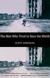 The Man Who Tried to Save the World: The Dangerous Life and Mysterious Disappearance of an American Hero