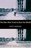 The Man Who Tried to Save the World: The Dangerous Life and Mysterious Disappearance of an American Hero