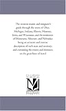 The western tourist and emigrant's guide through the states of Ohio, Michigan, Indiana, Illinois, Missouri, Iowa, and Wisconsin, and the territories ... concise description of each state and territ