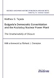 Bulgaria's Democratic Consolidation and the Kozloduy Nuclear Power Plant: The Unattainability of Closure (Soviet and Post-Soviet Politics and Society 4)