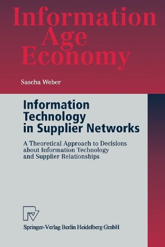 Information Technology in Supplier Networks: A Theoretical Approach to Decisions about Information Technology and Supplier Relationships (Information Age Economy)