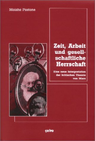 Zeit, Arbeit und gesellschaftliche Herrschaft: Eine neue Interpretation der kritischen Theorie von Marx
